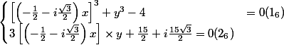 \begin{cases} \left[\left(-\frac{1}{2}-i\frac{\sqrt{3}}{2} \right)x \right]^{3}+y^{3}-4 &=0 (1_6)\\ 3\left[\left(-\frac{1}{2}-i\frac{\sqrt{3}}{2} \right)x \right]\times y+\frac{15}{2}+i\frac{15\sqrt{3}}{2}= 0 (2_6)\end{cases}